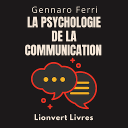 Icon image La Psychologie De La Communication: Apprendre Des Techniques Pour Communiquer Dans Des Situations Difficiles