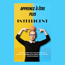 Icon image Apprenez à être plus intelligent: Un guide complet pour créer des habitudes et augmenter l'intelligence de manière simple. Avec des exercices pratiques