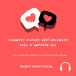 Icon image Comment Parler Agréablement avec N'importe Qui : Votre Guide pour Maîtriser la Communication Efficace