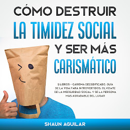 Icon image Cómo Destruir la Timidez Social y ser más Carismático: 2 Libros - Carisma Decodificado, Guía de la Vida para Introvertidos. Olvídate de la inseguridad ... más agradable del lugar