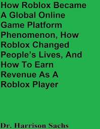 Icon image How Roblox Became A Global Online Game Platform Phenomenon, How Roblox Changed People’s Lives, And How To Earn Revenue As A Roblox Game Developer