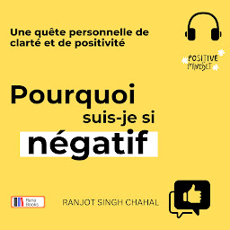 Icon image Pourquoi suis-je si négatif : Une quête personnelle de clarté et de positivité