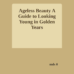 Icon image Ageless Beauty: A Guide to Looking Young in Golden Years