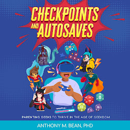 Icon image CHECKPOINTS AND AUTOSAVES: PARENTING GEEKS TO THRIVE IN THE AGE OF GEEKDOM