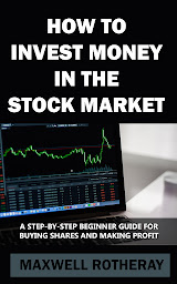 Icon image How to Invest Money in The Stock Market: A Step-By-Step Beginner Guide for Buying Shares and Making Profit