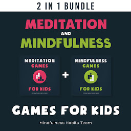 Icon image Meditation and Mindfulness Games for Kids: 2 in 1 Book Bundle: A Collection of Bite-Sized Games to Help Children Connect to the Present Moment and Live Joyfully