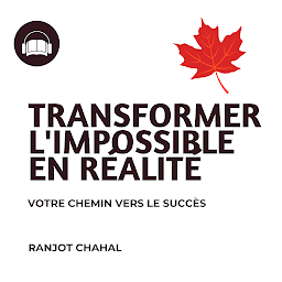 Icon image Transformer l'Impossible en Réalité : Votre Chemin vers le Succès