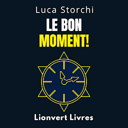 Icon image Le Bon Moment!: ￼Comprendre Le Rôle Du Temps Dans Votre Vie