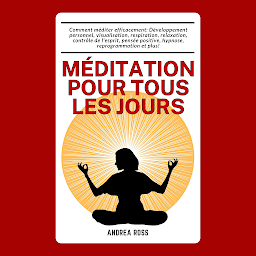 Icon image Méditation pour tous les jours: Comment méditer efficacement: Développement personnel, visualisation, respiration, relaxation, contrôle de l'esprit, pensée positive, hypnose, reprogrammation et plus!