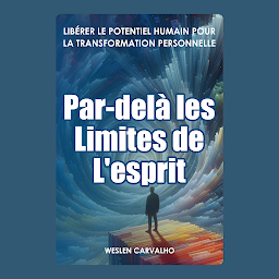 Icon image Par-delà les limites de l'esprit: Libérer le Potentiel Humain Pour la Transformation Personnelle