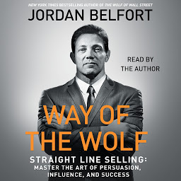 Icon image The Way of the Wolf: Straight Line Selling: Master the Art of Persuasion, Influence, and Success