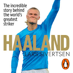 Icon image Haaland: The incredible story behind the world’s greatest striker