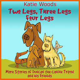 Icon image Two Legs, Thee Legs, Four Legs.: More Adventures With Duncan the Canine Tripod And His Friends