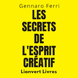 Icon image Les Secrets De L'esprit Créatif: Apprenez À Explorer Votre Potentiel Créatif