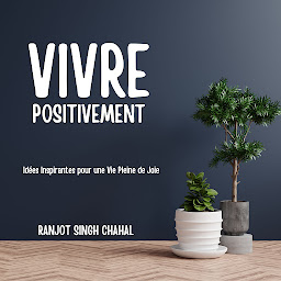 Icon image Vivre Positivement : Idées Inspirantes pour une Vie Pleine de Joie