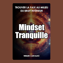 Icon image Mindset Tranquille: Trouver la Paix au Milieu du Bruit Intérieur