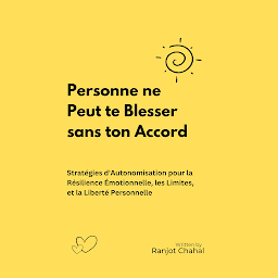 Icon image Personne ne Peut te Blesser sans ton Accord: Stratégies d'Autonomisation pour la Résilience Émotionnelle, les Limites, et la Liberté Personnelle