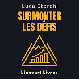 Icon image Surmonter Les Défis: ￼Un Guide Pour Surmonter L'adversité