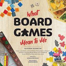 Icon image What Board Games Mean to Me: Tales from the Tabletop