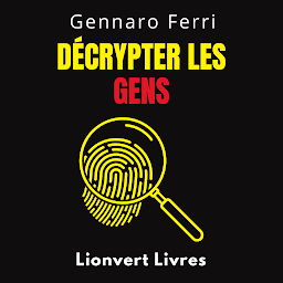 Icon image Décrypter Les Gens: Découvrez Comment Comprendre Et Interpréter La Communication Non Verbale