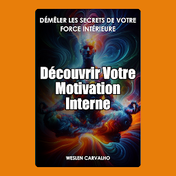 Icon image Découvrir Votre Motivation Interne: Démêler les Secrets de Votre Force Intérieure