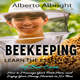 Icon image Beekeeping: Learn the Essentials of Bee Care (How to Manage Your First Hive, and Enjoy Your Honey Harvest in No Time)