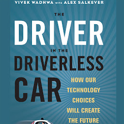 Icon image The Driver in the Driverless Car: How Our Technology Choices Will Create the Future