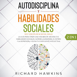 Icon image Autodisciplina y habilidades sociales [Self-Discipline & Social Skills] - 2 en 1: Domina la fortaleza mental, el autocontrol y la comunicación asertiva para desarrollar hábitos cotidianos para leer, influir y ganar gente