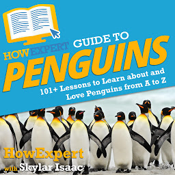 Icon image HowExpert Guide to Penguins: 101+ Lessons to Learn about and Love Penguins from A to Z