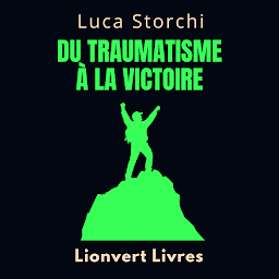 Icon image Du Traumatisme À La Victoire: Un Voyage De Dépassement