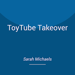 Icon image ToyTube Takeover: The Ultimate Kid's Guide to YouTube Toy Video Stardom