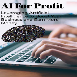 Icon image AI for Profit: Leveraging Artificial Intelligence to Boost Your Business and Earn More Money