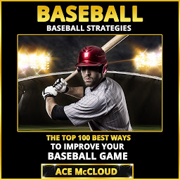 Icon image Baseball: Baseball Strategies: The Top 100 Best Ways To Improve Your Baseball Game