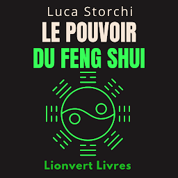 Icon image Le Pouvoir Du Feng Shui: Découvrez Les Secrets De L'énergie Positive