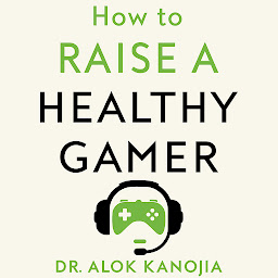 Icon image How to Raise a Healthy Gamer: Break Bad Screen Habits, End Power Struggles, and Transform Your Relationship with Your Kids