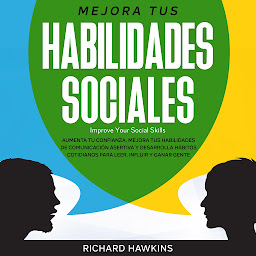 Icon image Mejora tus habilidades sociales [Improve Your Social Skills]: Aumenta tu confianza, mejora tus habilidades de comunicación asertiva y desarrolla hábitos cotidianos para leer, influir y ganar gente