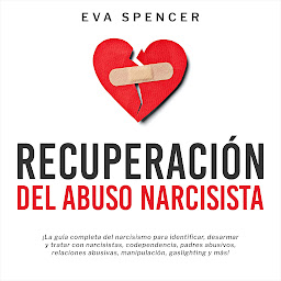 Icon image Recuperación Del Abuso Narcisista: ¡La guía completa del narcisismo para identificar, desarmar y tratar con narcisistas, codependencia, padres abusivos, relaciones abusivas, manipulación, gaslighting y más!