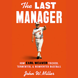 Icon image The Last Manager: How Earl Weaver Tricked, Tormented, and Reinvented Baseball