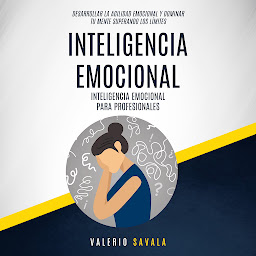 Icon image Inteligencia emocional: Inteligencia emocional para profesionales (Desarrollar la agilidad emocional y dominar tu mente superando los límites)