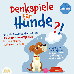 Icon image DENKSPIELE FÜR HUNDE: Der große Hunderatgeber mit den 123 besten Hundespielen für mehr Agility, Intelligenz und Spaß - inkl. Denksport-Trainingsplan für eine optimale Förderung und Hundeerziehung