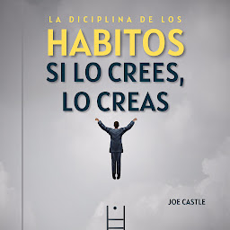 Icon image La Disciplina De Los Hábitos: Si lo crees, lo creas