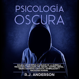 Icon image Psicología Oscura: Domina los secretos avanzados de la guerrilla psicológica, la Persuasión, y la PNL Oscura