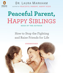 Icon image Peaceful Parent, Happy Siblings: How to Stop the Fighting and Raise Friends for Life