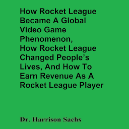Icon image How Rocket League Became A Global Video Game Phenomenon, How Rocket League Changed People’s Lives, And How To Earn Revenue As A Rocket League Player