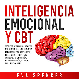Icon image Inteligencia Emocional y CBT: Técnicas de terapia cognitivo conductual para mejorar tus relaciones y tu coeficiente intelectual - ¡Supera la ansiedad, la depresión, la manipulación, el abuso narcisista y más!