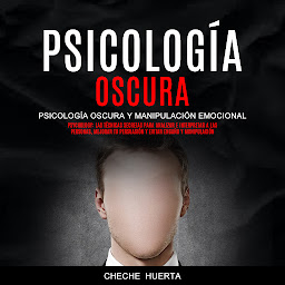 Icon image Psicología Oscura: Psicología Oscura y Manipulación Emocional (Psychology: Las Técnicas Secretas Para Analizar E Interpretar A Las Personas, Mejorar Tu Persuasión Y Evitar Engaño Y Manipulación)