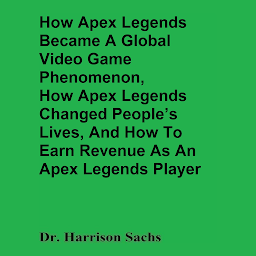 Icon image How Apex Legends Became A Global Video Game Phenomenon, How Apex Legends Changed People’s Lives, And How To Earn Revenue As An Apex Legends Player