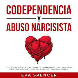 Icon image Codependencia y Abuso Narcisista: ¡La guía completa de recuperación de la codependencia y el narcisismo para identificar, desarmar y tratar con narcisistas y relaciones abusivas!