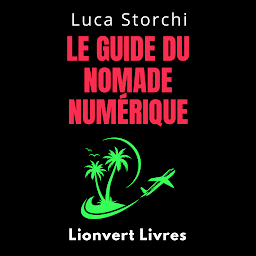Icon image ￼Le Guide Du Nomade Numérique: Conquérir Le Monde Et Travailler Où Vous Voulez!