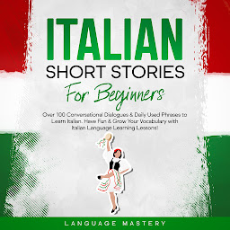 Icon image Italian Short Stories for Beginners: Over 100 Conversational Dialogues & Daily Used Phrases to Learn Italian. Have Fun & Grow Your Vocabulary with Italian Language Learning Lessons!